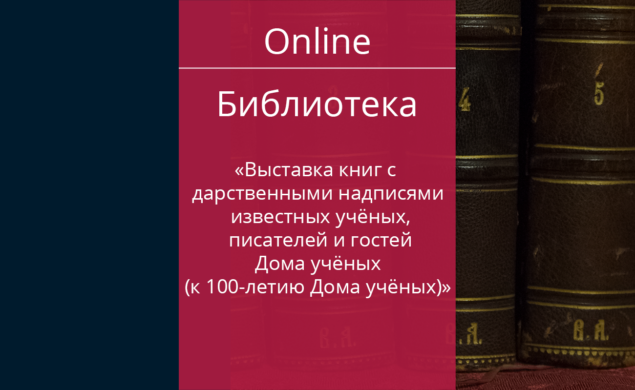 Выставка книг с дарственными надписями известных учёных, писателей и гостей  Дома учёных (к 100-летию Дома учёных) — Дом ученых им. М. Горького РАН